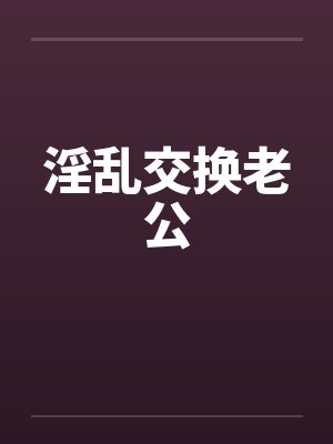 淫乱交换老公