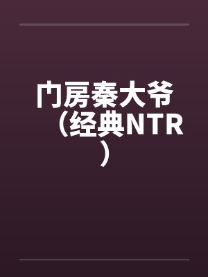 门房秦大爷(经典NTR)笔趣阁无弹窗