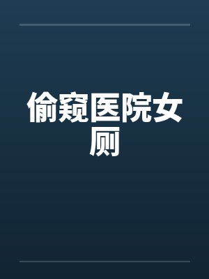 偷窥医院女厕by佚名笔趣阁无弹窗