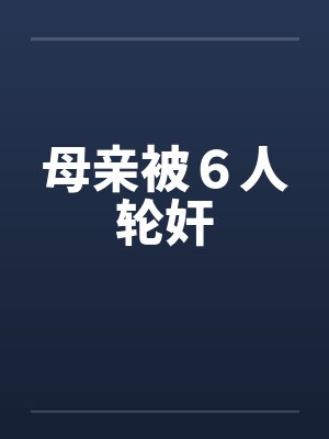 母亲被６人轮奸by佚名