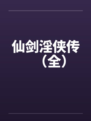 仙剑淫侠传（全）by佚名笔趣阁无弹窗
