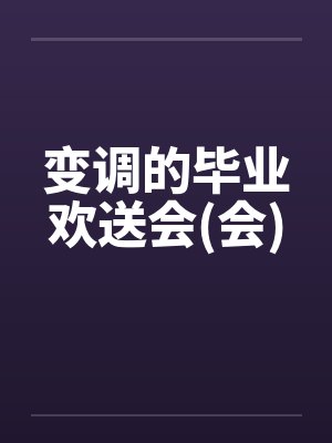 变调的毕业欢送会(会)笔趣阁无弹窗