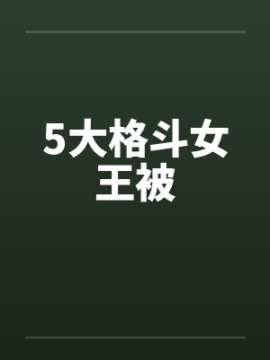 5大格斗女王被by佚名