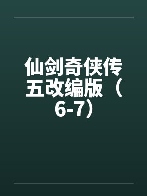 仙剑奇侠传五改编版（6-7）