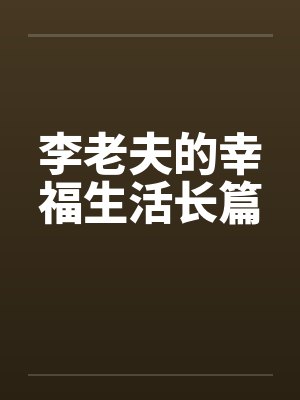 李老夫的幸福生活长篇