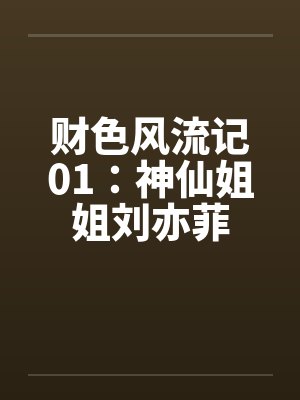 财色风流记01:神仙姐姐刘亦菲by佚名笔趣阁无弹窗