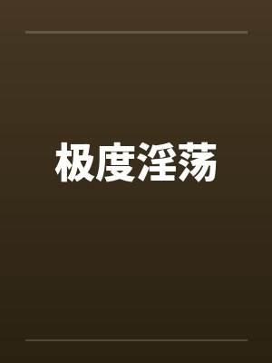 极度淫荡笔趣阁无弹窗