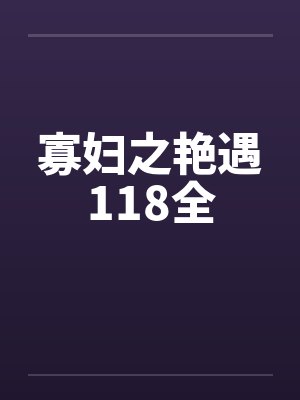 寡妇之艳遇118全by佚名