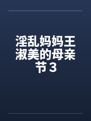 淫乱妈妈王淑美的母亲节３