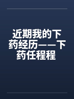 近期我的下药经历——下药任程程 作者：flying2006by佚名