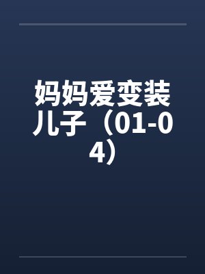 妈妈爱变装儿子(01-04)by佚名笔趣阁无弹窗