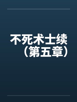 不死术士续（第五章）by佚名笔趣阁无弹窗