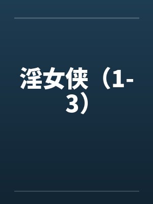 淫女侠(1-3)笔趣阁无弹窗