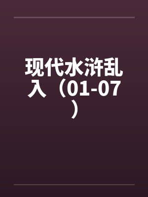 现代水浒乱入(01-07)