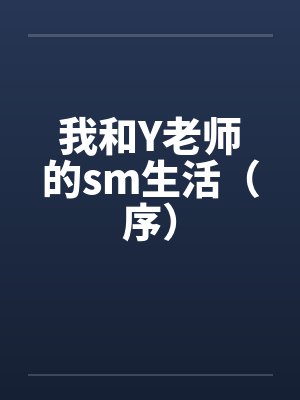 我和Y老师的sm生活(序)笔趣阁无弹窗
