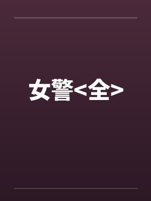 女警<全>by佚名笔趣阁无弹窗