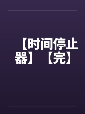 【时间停止器】【完】