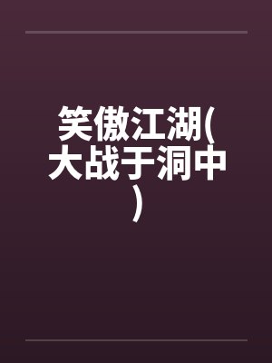 笑傲江湖(大战于洞中)by佚名笔趣阁无弹窗