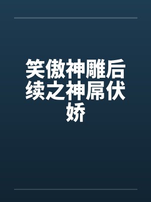 笑傲神雕后续之神屌伏娇by佚名