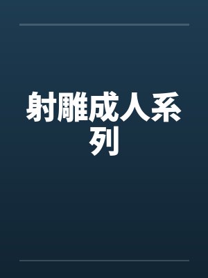 射雕成人系列笔趣阁无弹窗