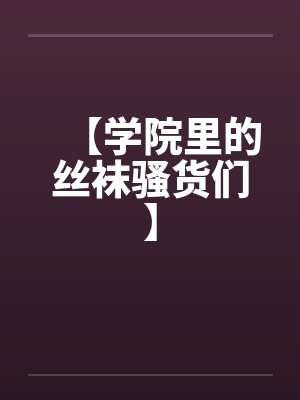 【学院里的丝袜骚货们】by佚名笔趣阁无弹窗