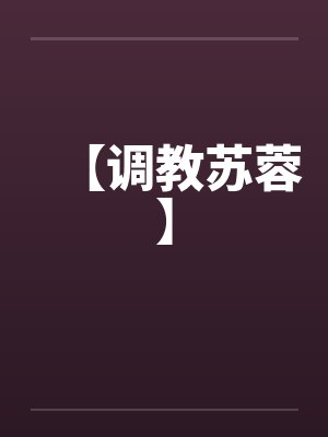 【调教苏蓉】by佚名