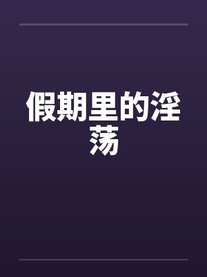 假期里的淫荡by佚名