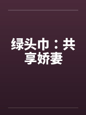 绿头巾：共享娇妻