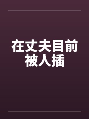 在丈夫目前被人插