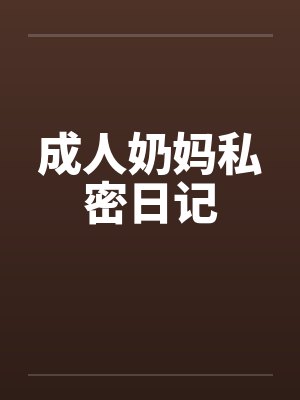 成人奶妈私密日记by佚名笔趣阁无弹窗