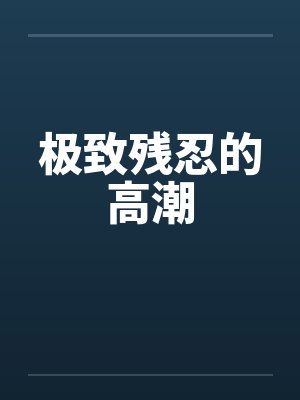 极致残忍的高潮by佚名