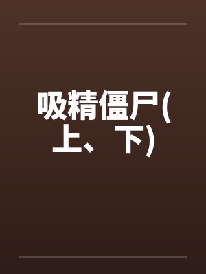 吸精僵尸(上、下)by佚名笔趣阁无弹窗