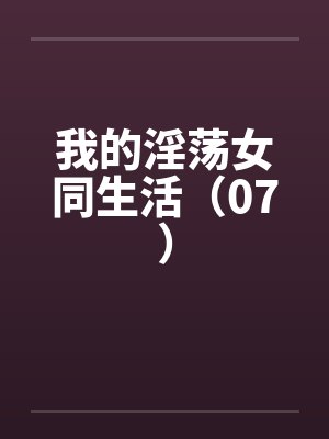 我的淫荡女同生活(07)by佚名笔趣阁无弹窗