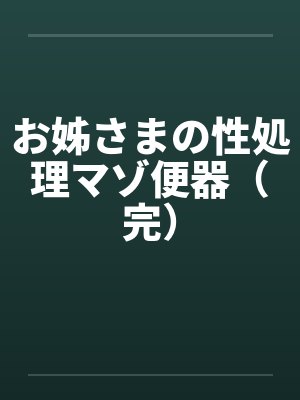 お姊さまの性処理マゾ便器（完）