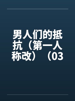 男人们的抵抗（第一人称改）（03）by佚名