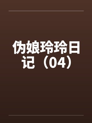 伪娘玲玲日记（04）by佚名笔趣阁无弹窗