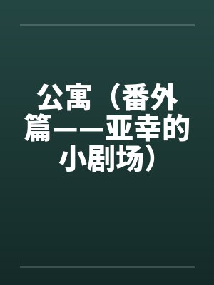 公寓（番外篇——亚幸的小剧场）