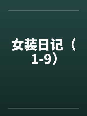 女装日记（1-9）by佚名笔趣阁无弹窗
