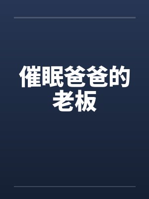 催眠爸爸的老板by佚名