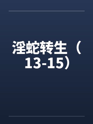 淫蛇转生(13-15)by佚名笔趣阁无弹窗