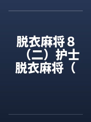 脱衣麻将８（二）护士脱衣麻将（上）by佚名