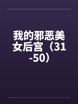 我的邪恶美女后宫(31-50)by佚名