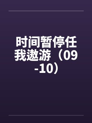 时间暂停任我遨游（09-10）笔趣阁无弹窗