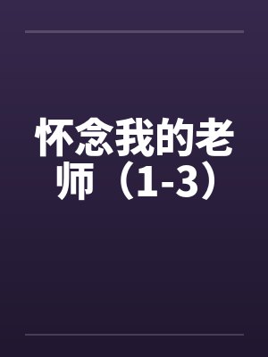 怀念我的老师（1-3）by佚名笔趣阁无弹窗