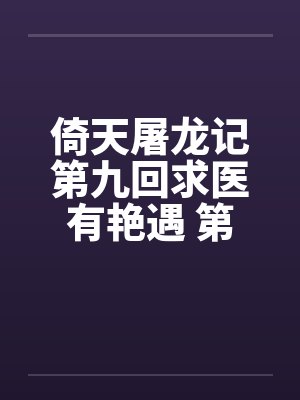 倚天屠龙记第九回求医有艳遇 第十回蝶谷戏不悔by佚名笔趣阁无弹窗