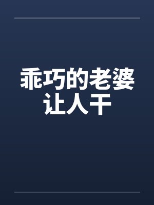 乖巧的老婆让人干笔趣阁无弹窗