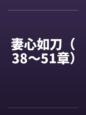 妻心如刀（38～51章）by佚名笔趣阁无弹窗