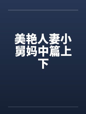 美艳人妻小舅妈中篇上下by佚名