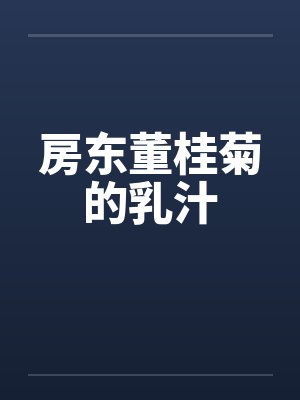 房东董桂菊的乳汁笔趣阁无弹窗