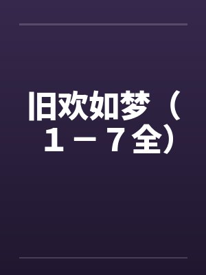 旧欢如梦(1-7全)